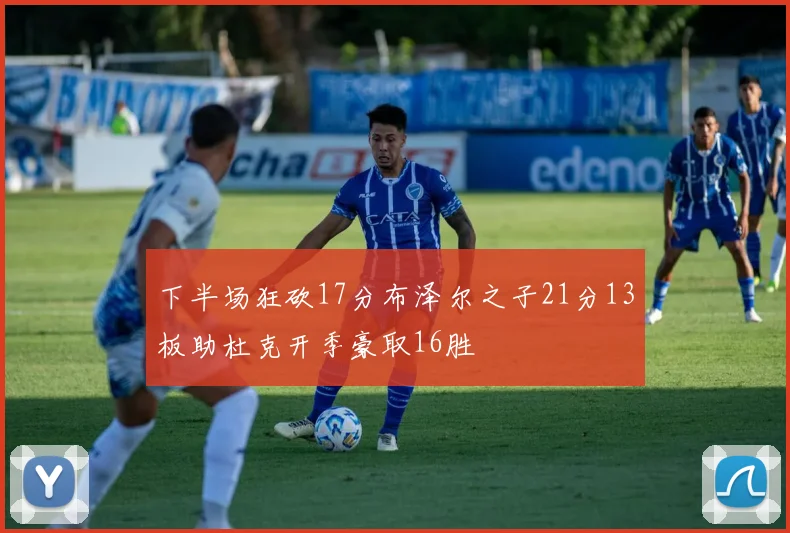 下半场狂砍17分布泽尔之子21分13板助杜克开季豪取16胜