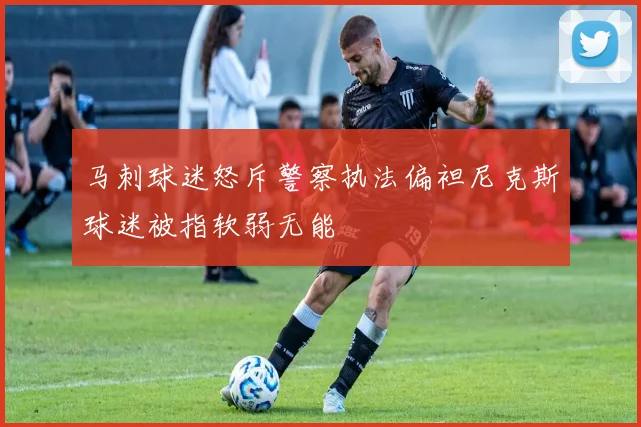 马刺球迷怒斥警察执法偏袒尼克斯球迷被指软弱无能