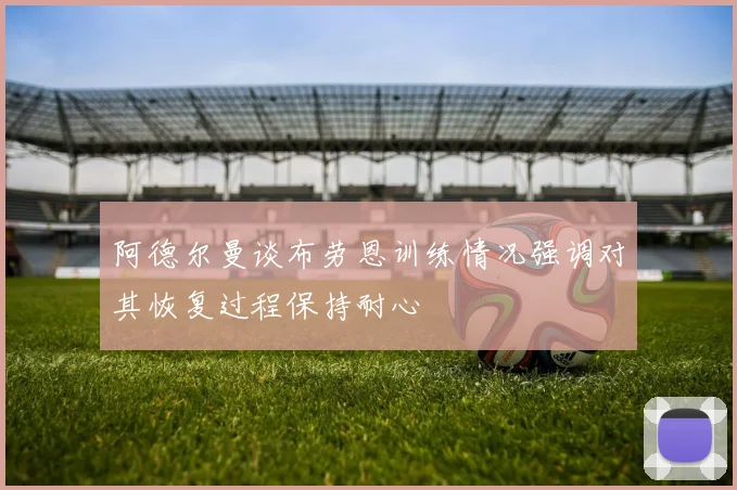 阿德尔曼谈布劳恩训练情况强调对其恢复过程保持耐心